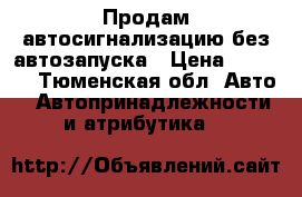 Продам автосигнализацию без автозапуска › Цена ­ 1 000 - Тюменская обл. Авто » Автопринадлежности и атрибутика   